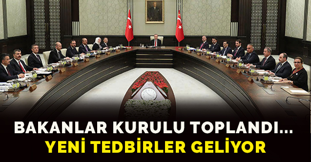 Cumhurbaşkanlığı Kabinesi toplandı... Yeni tedbirler geliyor