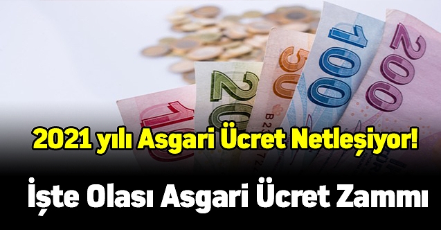 2021 yılı Asgari ücret netleşiyor! İşte olası asgari ücret zammı