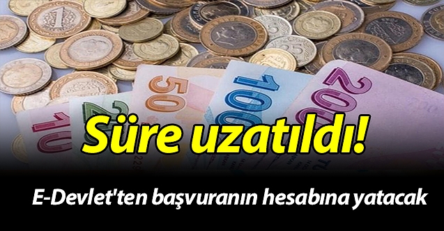 Süre uzatıldı! E-Devlet'ten başvuranın hesabına yatacak
