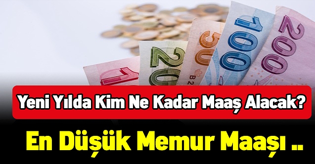 Yeni yılda kim ne kadar maaş alacak? En düşük memur maaşı ne kadar olacak?