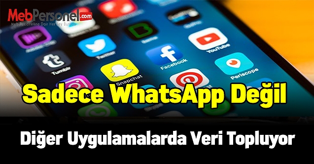 Sadece WhatsApp değil diğer uygulamalarda veri topluyor