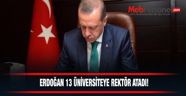 Erdoğan 13 üniversiteye rektör atadı