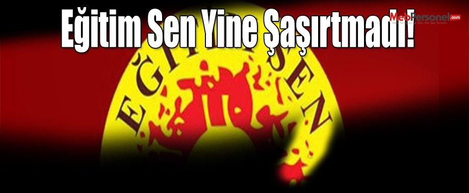 Eğitim Sen Yine Şaşırtmadı!