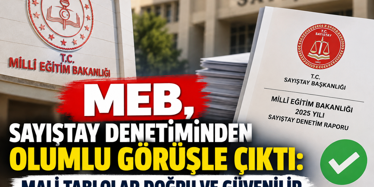 MEB, Sayıştay 2025 Denetiminden Olumlu Görüşle Çıktı: Mali Tablolar Doğru ve Güvenilir