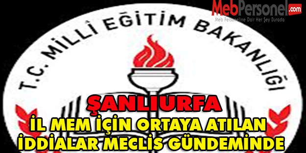 İL MEM İÇİN ORTAYA ATILAN İDDİALAR MECLİS GÜNDEMİNDE