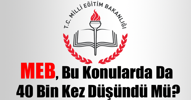 MEB, bu konularda da 40 bin kez düşündü mü?