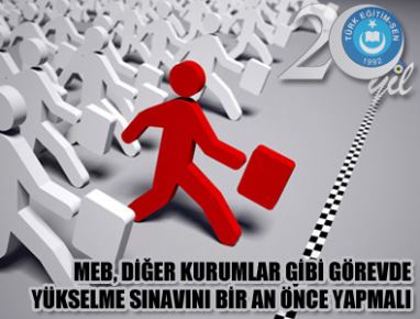 MEB, DİĞER KURUMLAR GİBİ GÖREVDE YÜKSELME SINAVINI BİR AN ÖNCE YAPMALI...