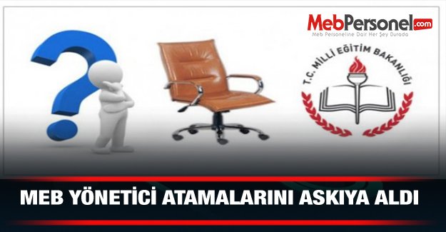 MEB YÖNETİCİ ATAMALARINI ASKIYA ALDI