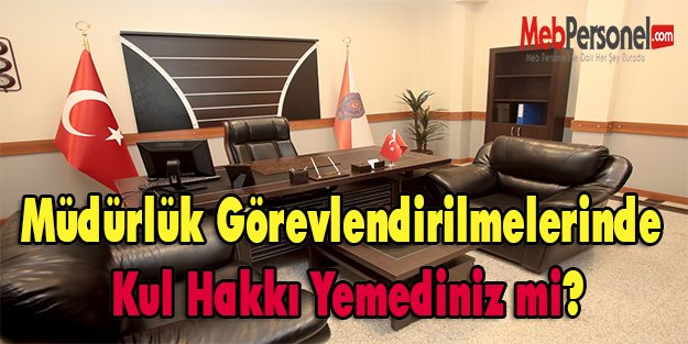 Müdürlük Görevlendirilmelerinde Kul Hakkı Yemediniz mi?