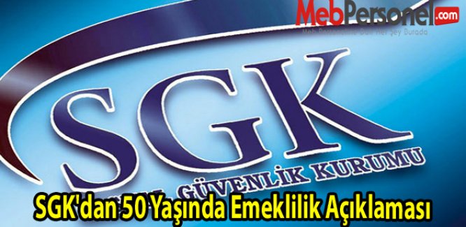 SGK'dan 50 Yaşında Emeklilik Açıklaması