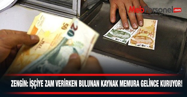 Zengin: İşçiye Zam Verirken Bulunan Kaynak Memura Gelince Kuruyor!
