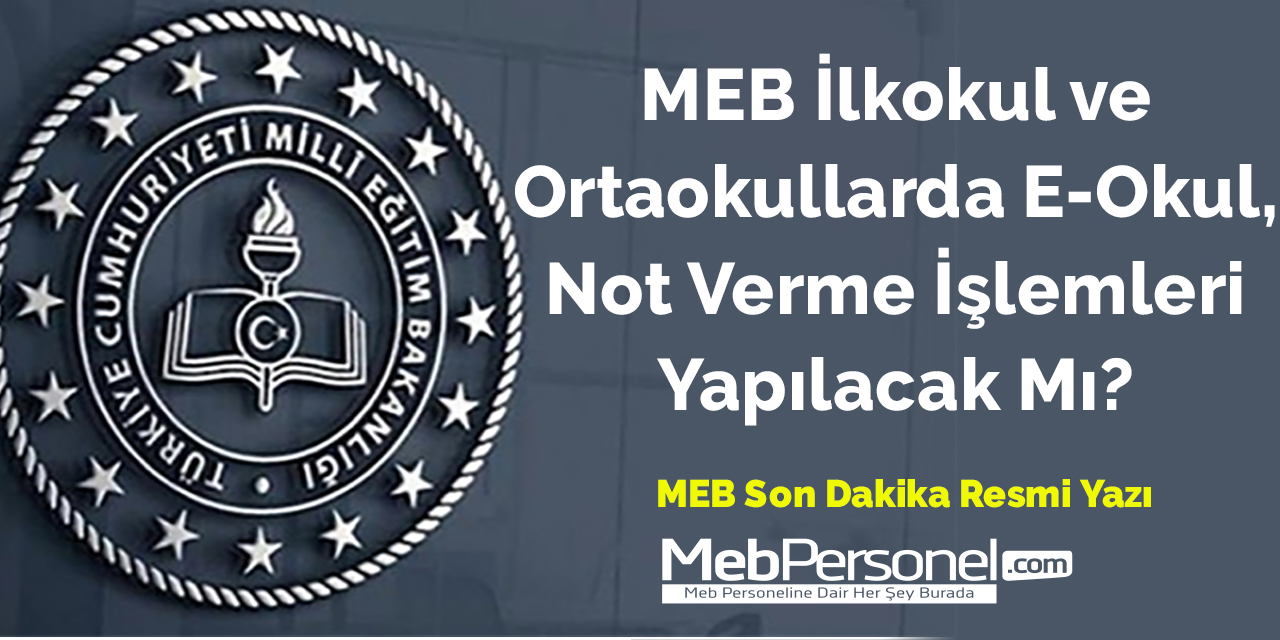 MEB İlkokul ve Ortaokullarda E-Okul, Not Verme İşlemleri Yapılacak Mı? MEB Son Dakika Resmi Yazı