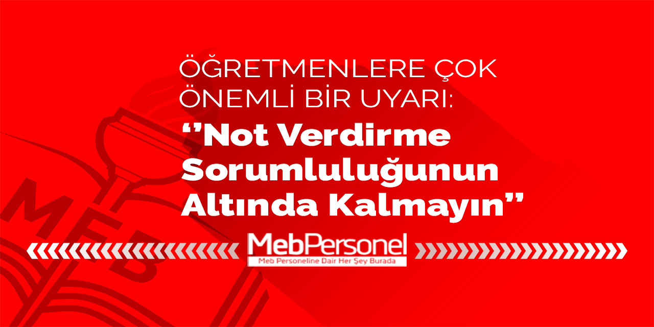 Önemli Açıklama: ''Not Verdirme Sorumluluğunun Altında Kalmayın''