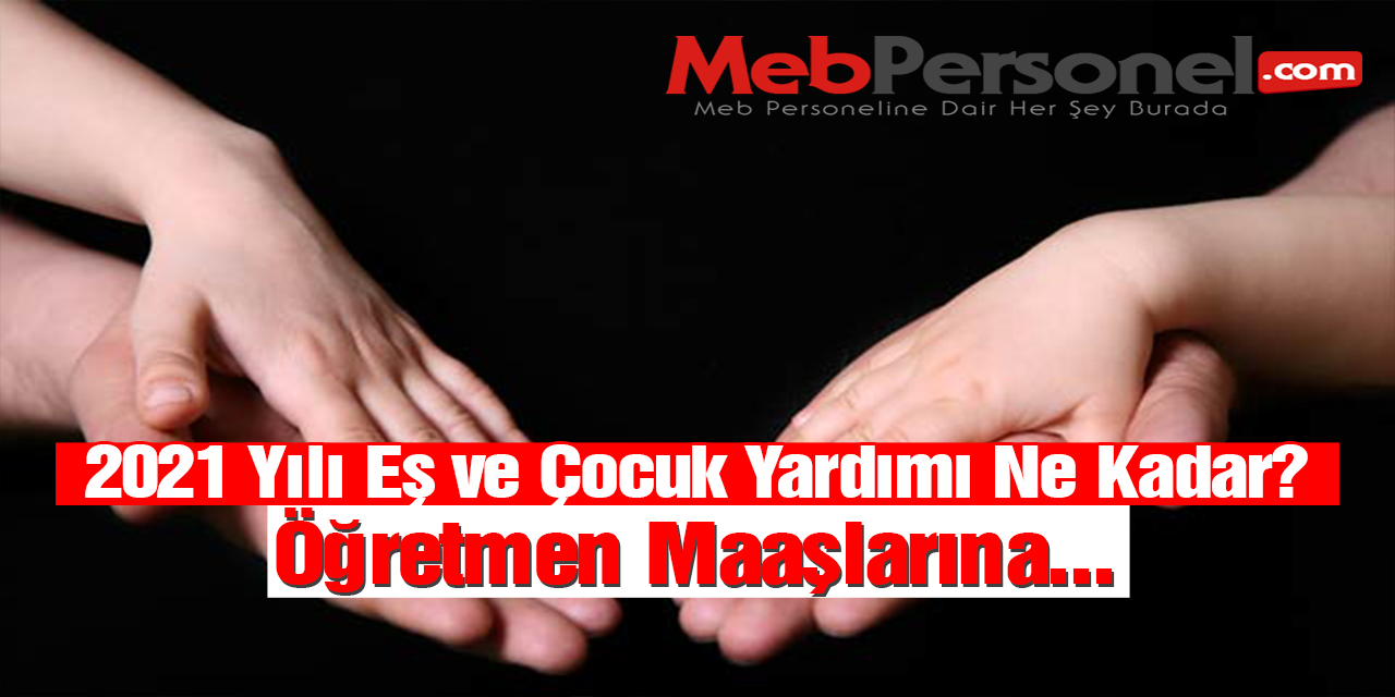 Eş ve Çocuk Yardımının 2021 Yılında Öğretmen Maaşına Etkisi Ne Olacak?