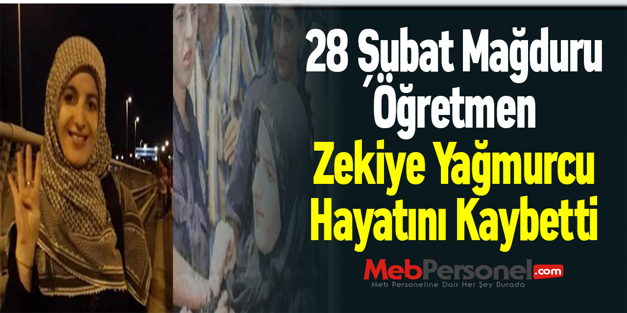 28 Şubat Mağduru Öğretmen Zekiye Yağmurcu Hayatını Kaybetti