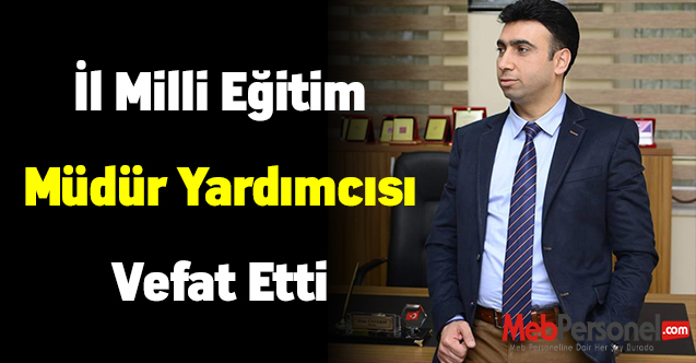 İl Milli Eğitim Müdür Yardımcısı Vefat Etti