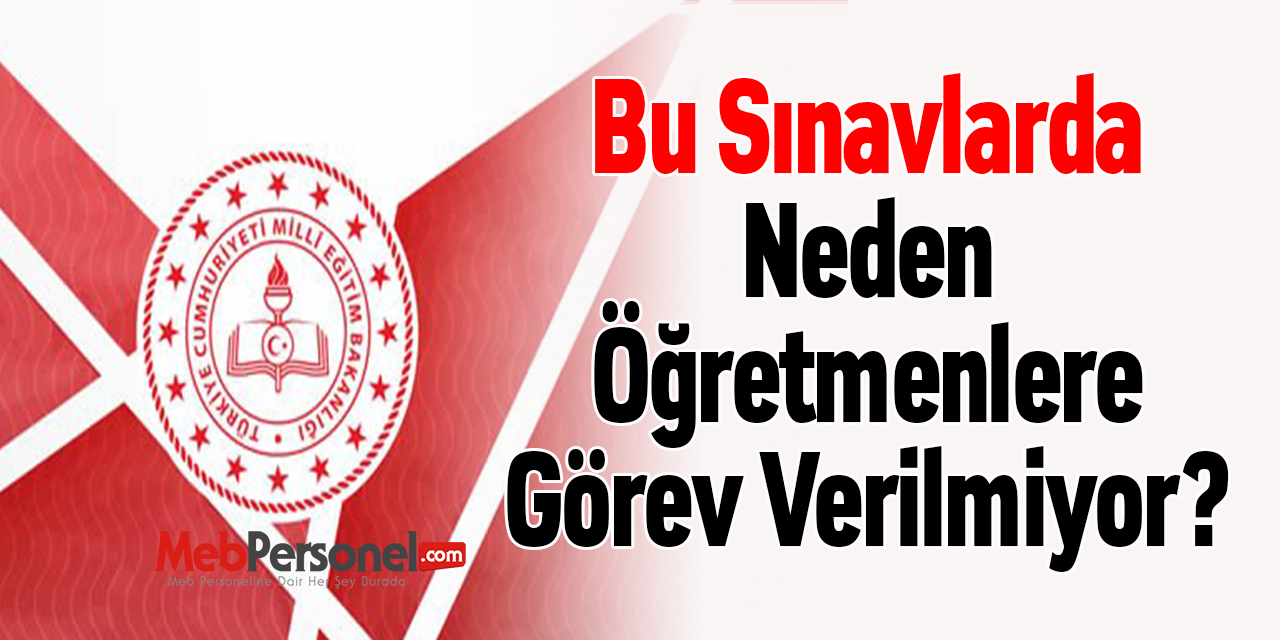 Bu Sınavlarda Neden Öğretmenlere Görev Verilmiyor?