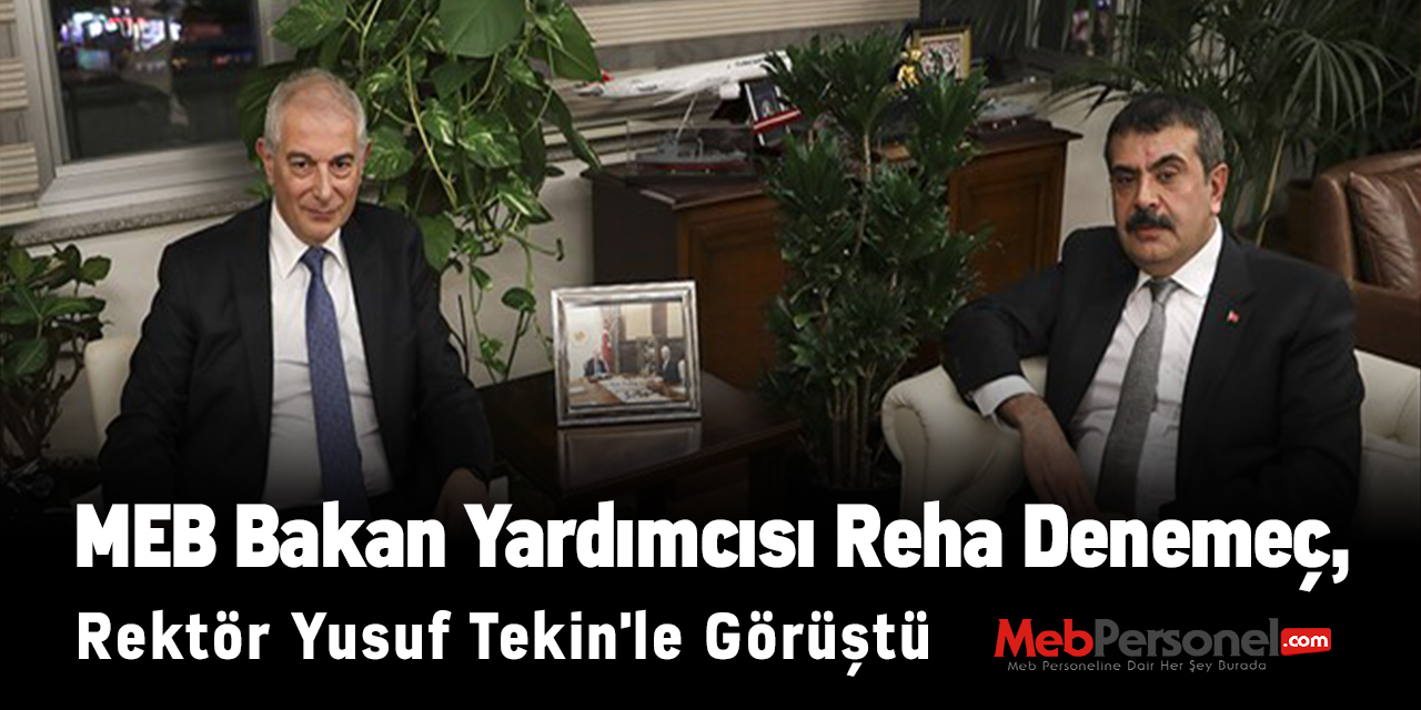 MEB Bakan Yardımcısı Reha Denemeç, Rektör Yusuf Tekin'le Görüştü