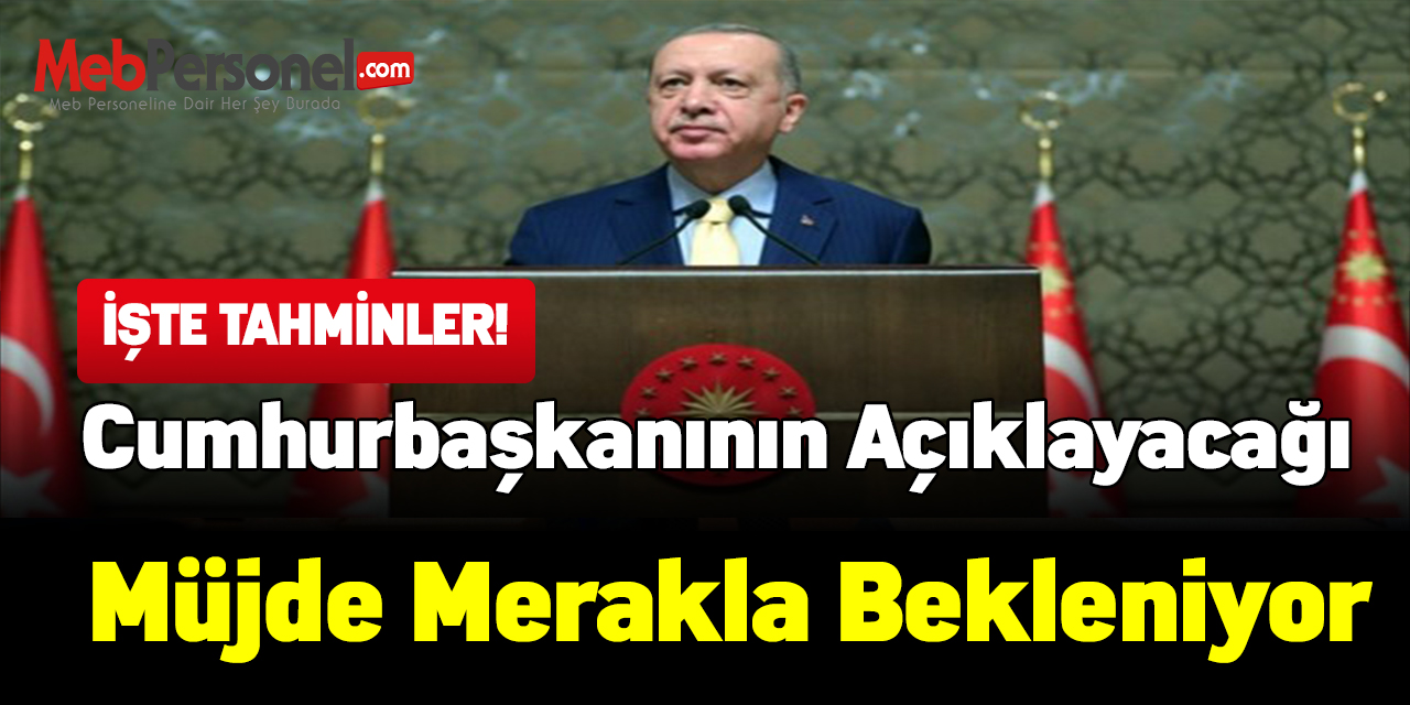 Cumhurbaşkanının açıklayacağı müjde merakla bekleniyor
