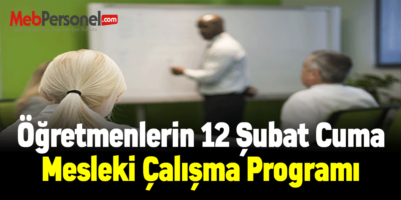 Öğretmenlerin 12 Şubat Cuma Mesleki Çalışma Programı
