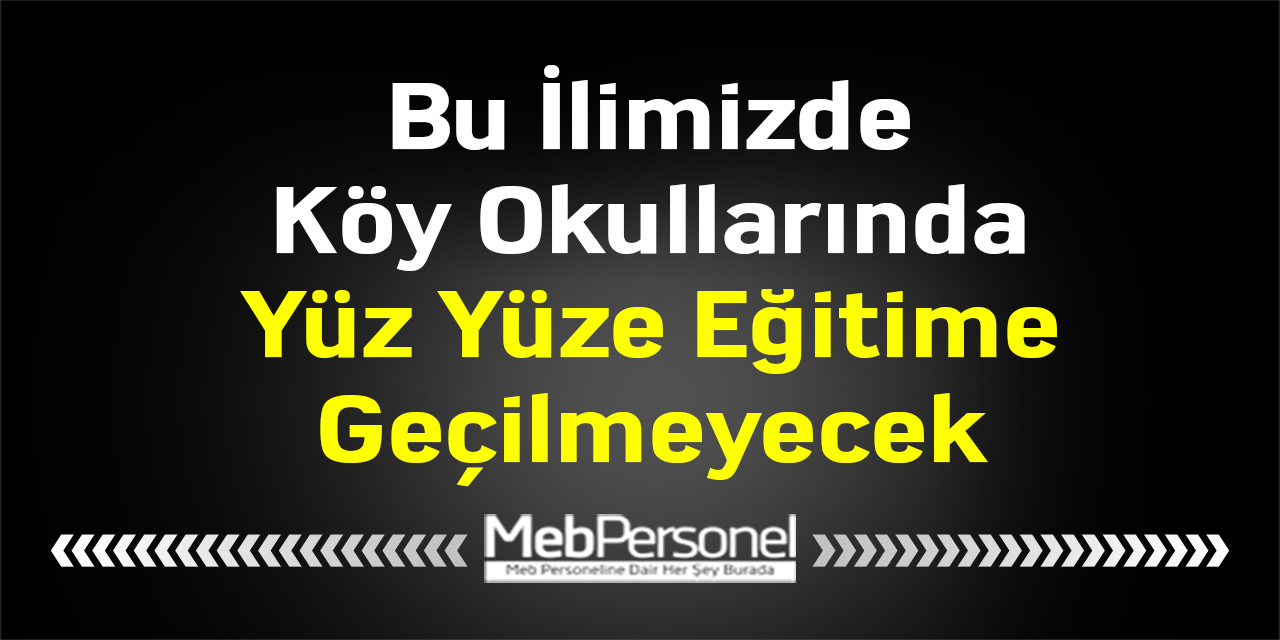 Bu İlimizde Köy Okullarında Yüz Yüze Eğitime Geçilmeyecek