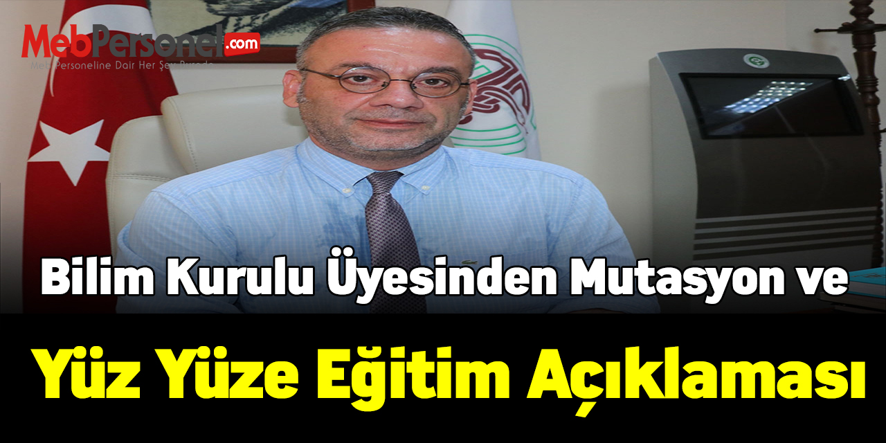 Bilim Kurulu Üyesinden yüz yüze eğitim ve mutasyon açıklaması