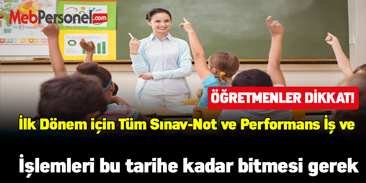 Öğretmenler Dikkat! İlk Dönem için Tüm Sınav-Not ve Performans İş ve İşlemleri bu tarihe kadar bitmesi gerek