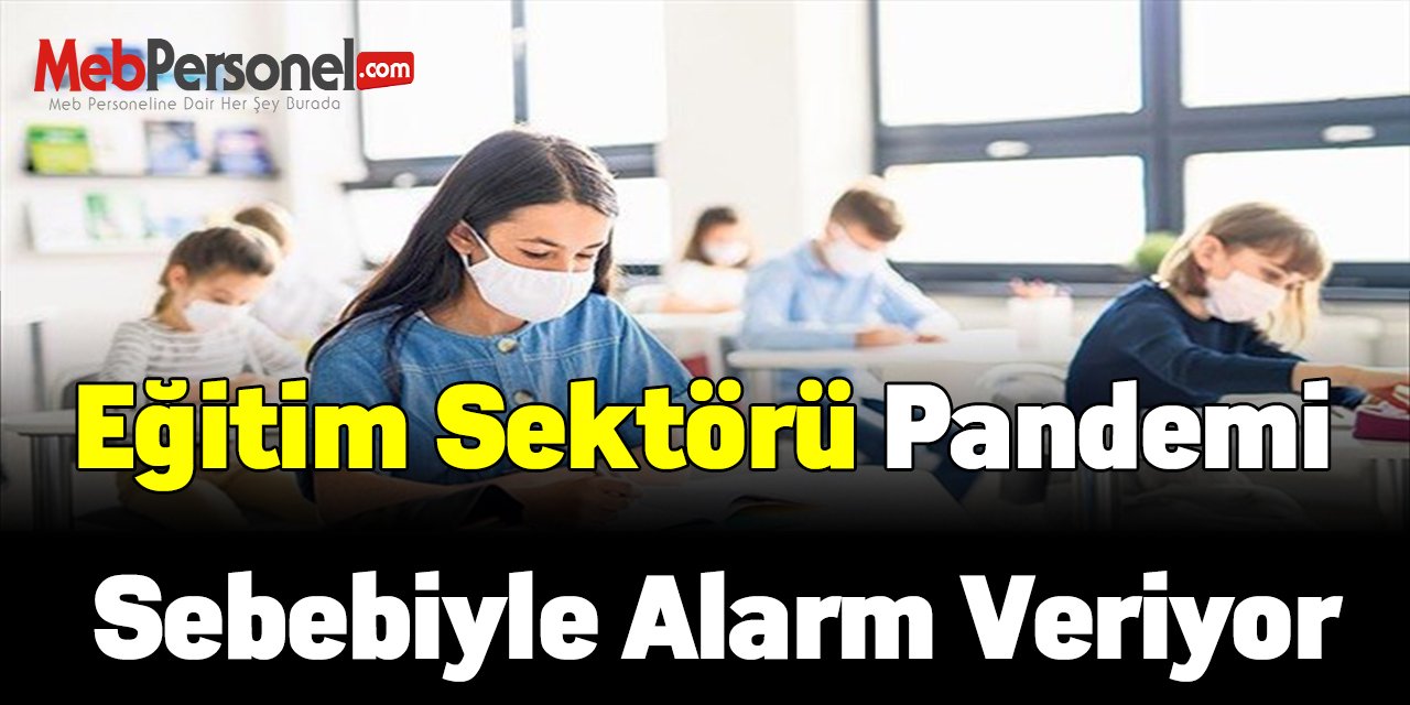 Eğitim sektörü pandemi sebebiyle alarm veriyor