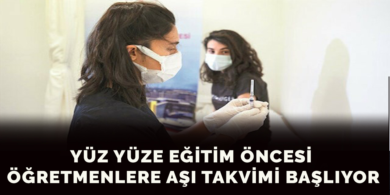 Yüz Yüze Eğitim Öncesi Öğretmenlere Aşı Takvimi Başlıyor