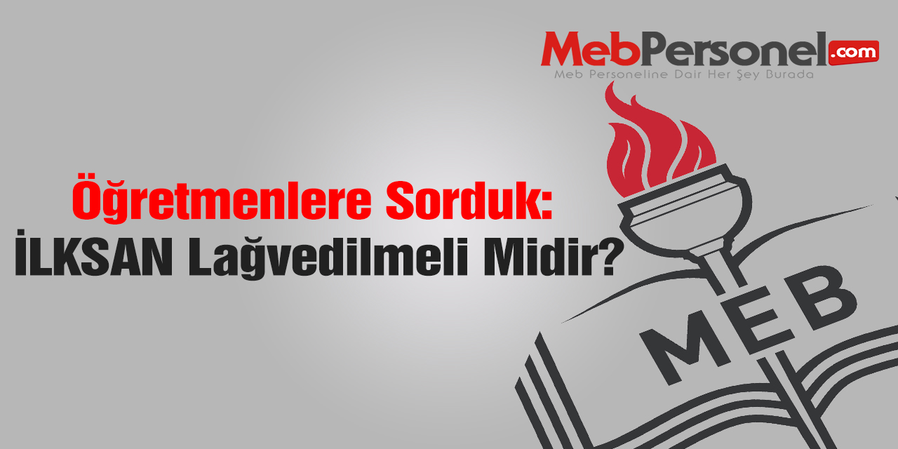Öğretmen Anketi: İLKSAN, Lağvedilmeli Midir?