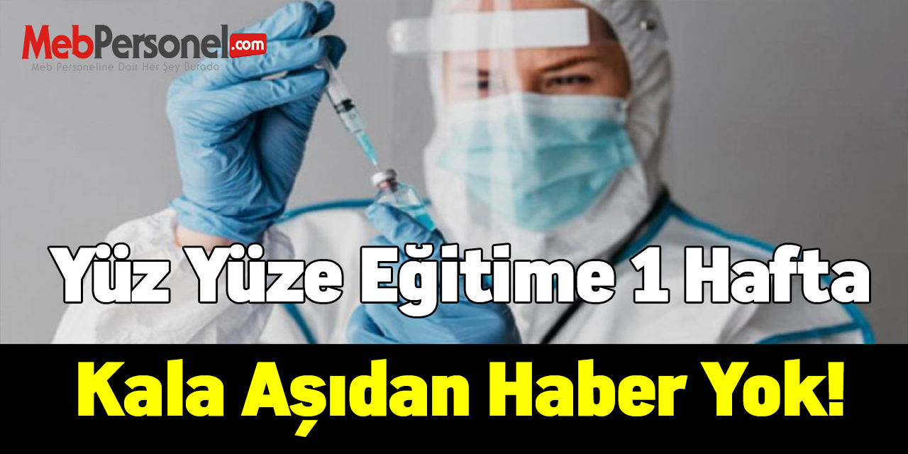 Yüz Yüze Eğitime 1 Hafta Kala Aşıdan Haber Yok!