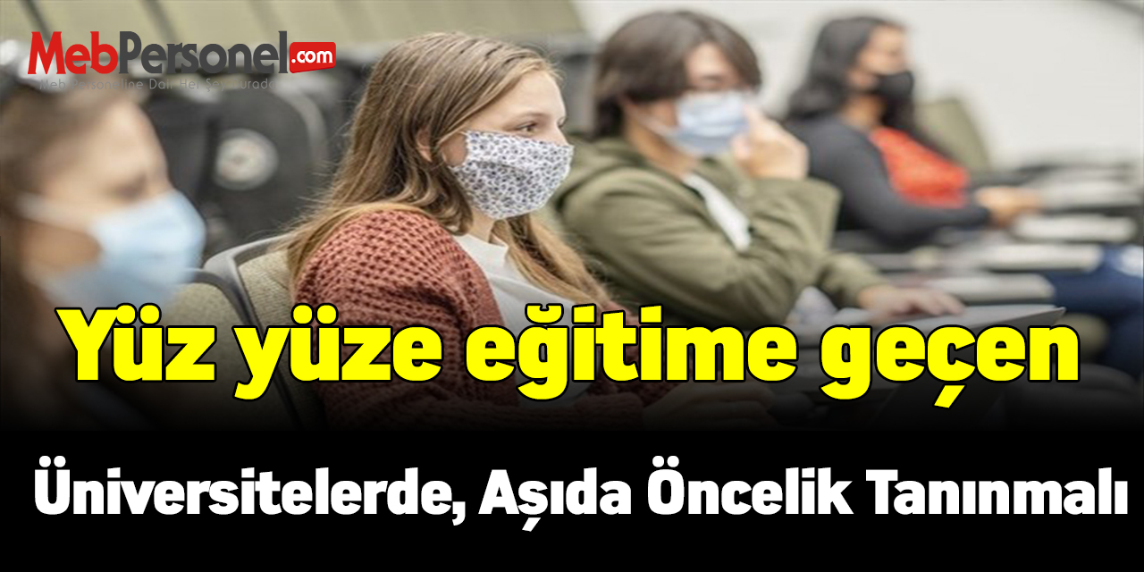 Yüz yüze eğitime geçen üniversitelerde, aşıda öncelik tanınmalı