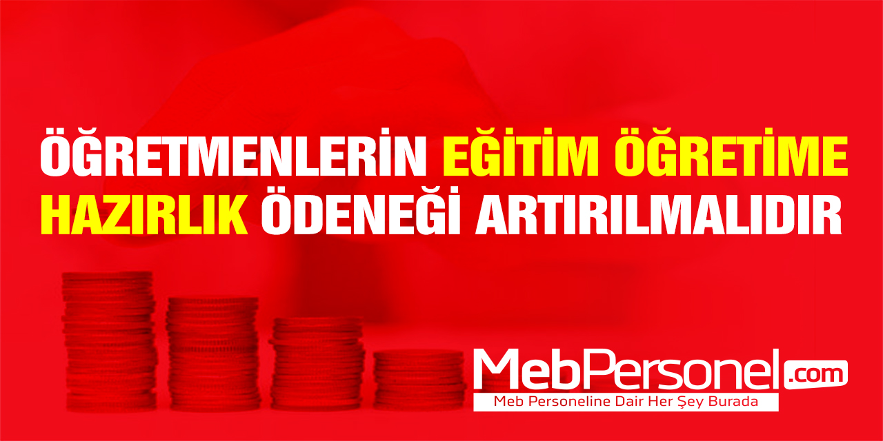 Öğretmenlerin Eğitim Öğretime Hazırlık Ödeneği Yükseltilmelidir