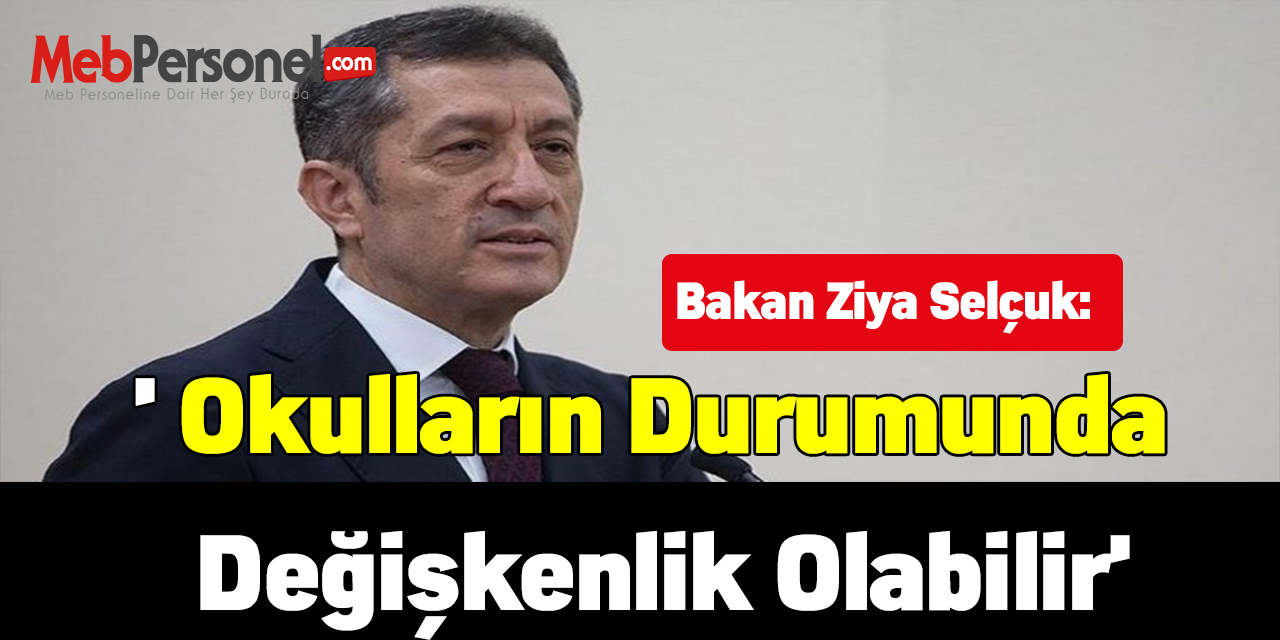 Bakan Ziya Selçuk:' Okulların durumunda değişkenlik olabilir'