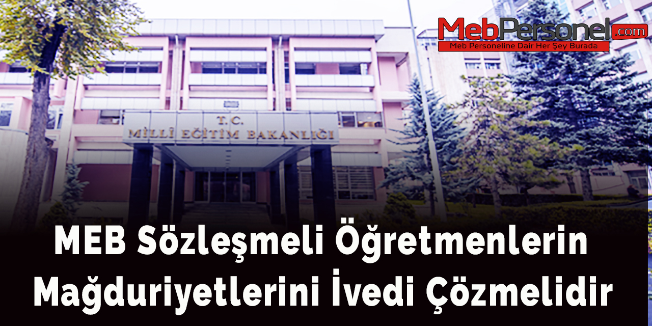 MEB Sözleşmeli Öğretmenlerin Mağduriyetlerini İvedi Çözmelidir