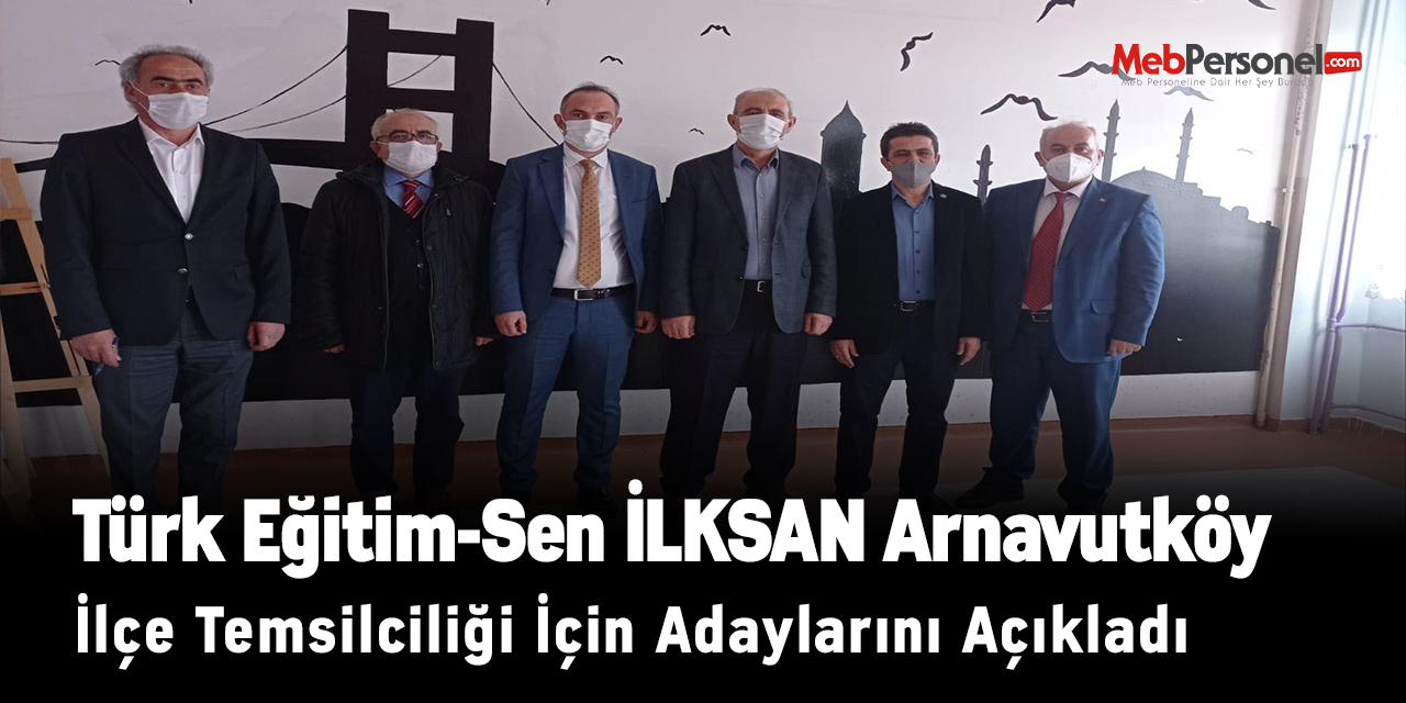 Türk Eğitim-Sen İLKSAN Arnavutköy İlçe Temsilciliği İçin Adaylarını Açıkladı