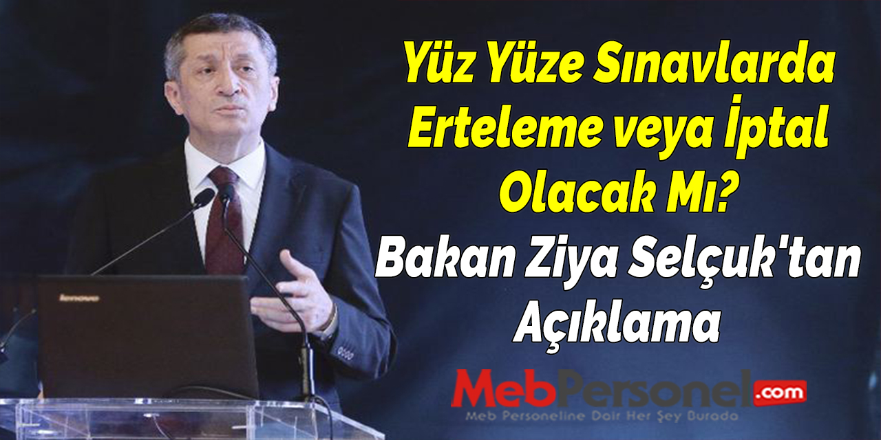 Yüz Yüze Sınavlarda Erteleme veya İptal Olacak Mı? Bakan Ziya Selçuk'tan Açıklama