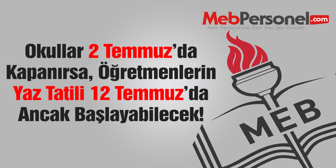 Okullar 2 Temmuz'da Kapanırsa Öğretmenlerin Tatilleri 12 Temmuz'da Başlayacak