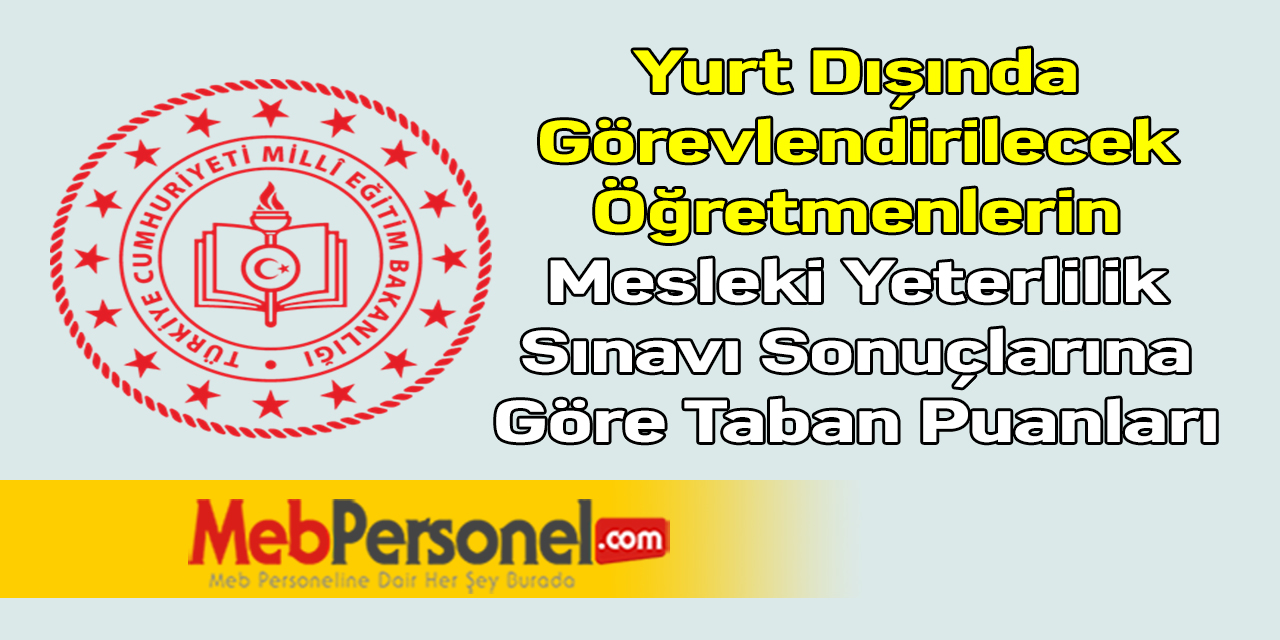 Yurt Dışında Görevlendirilecek Öğretmenlerin Mesleki Yeterlilik Sınavı Sonuçlarına Göre Taban Puanları