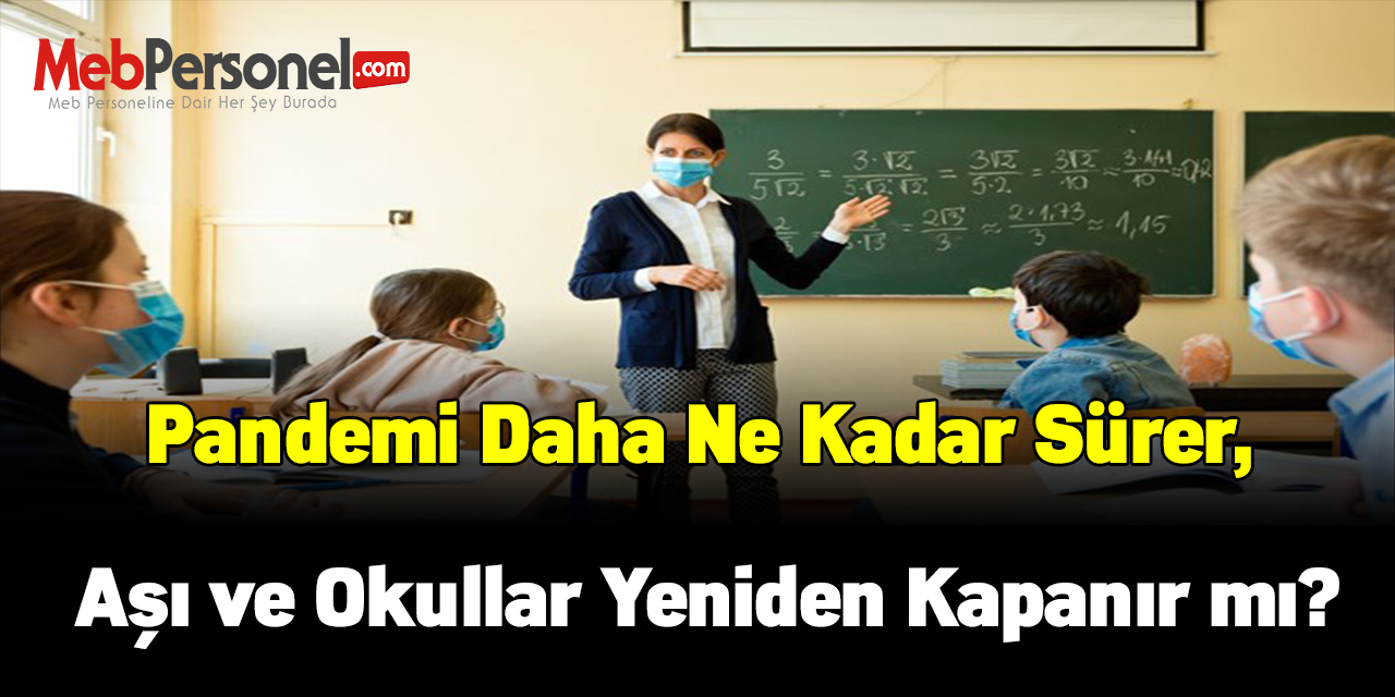 Pandemi daha ne kadar sürer, aşı ve okullar yeniden kapanır mı?