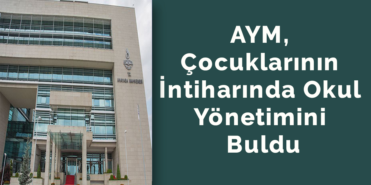 AYM, çocuklarının intiharında okul yönetimini buldu