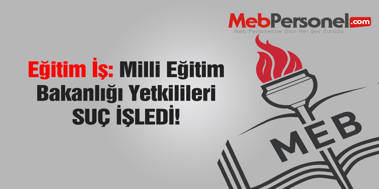 Eğitim İş: ''Bakanlık Yetkilileri Suç İşledi''