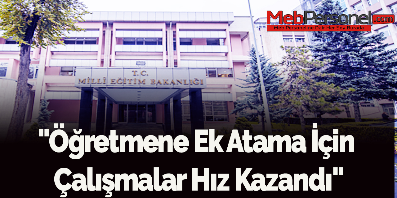 Ek Öğretmen Atamaları  İçin  Çalışmalar Hız Kazandı