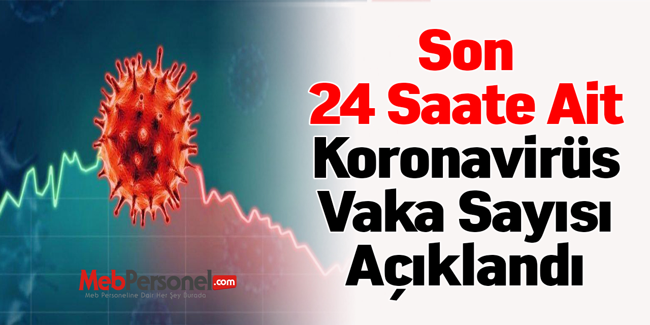 Son 24 Saate Ait Koronavirüs Vaka Sayısı Açıklandı