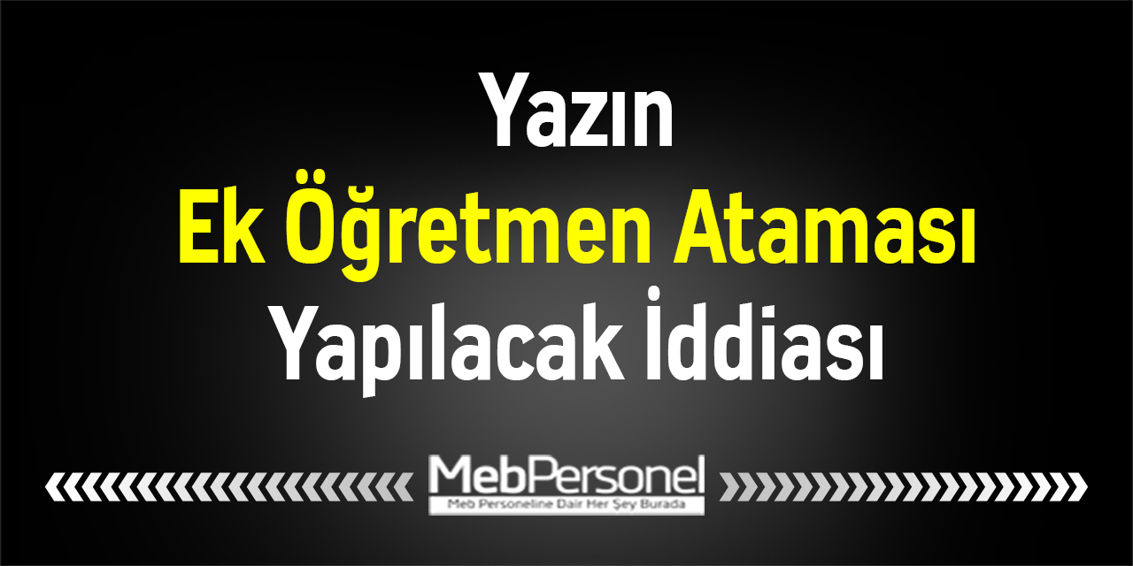 Yazın Ek Öğretmen Ataması Yapılacak İddiası