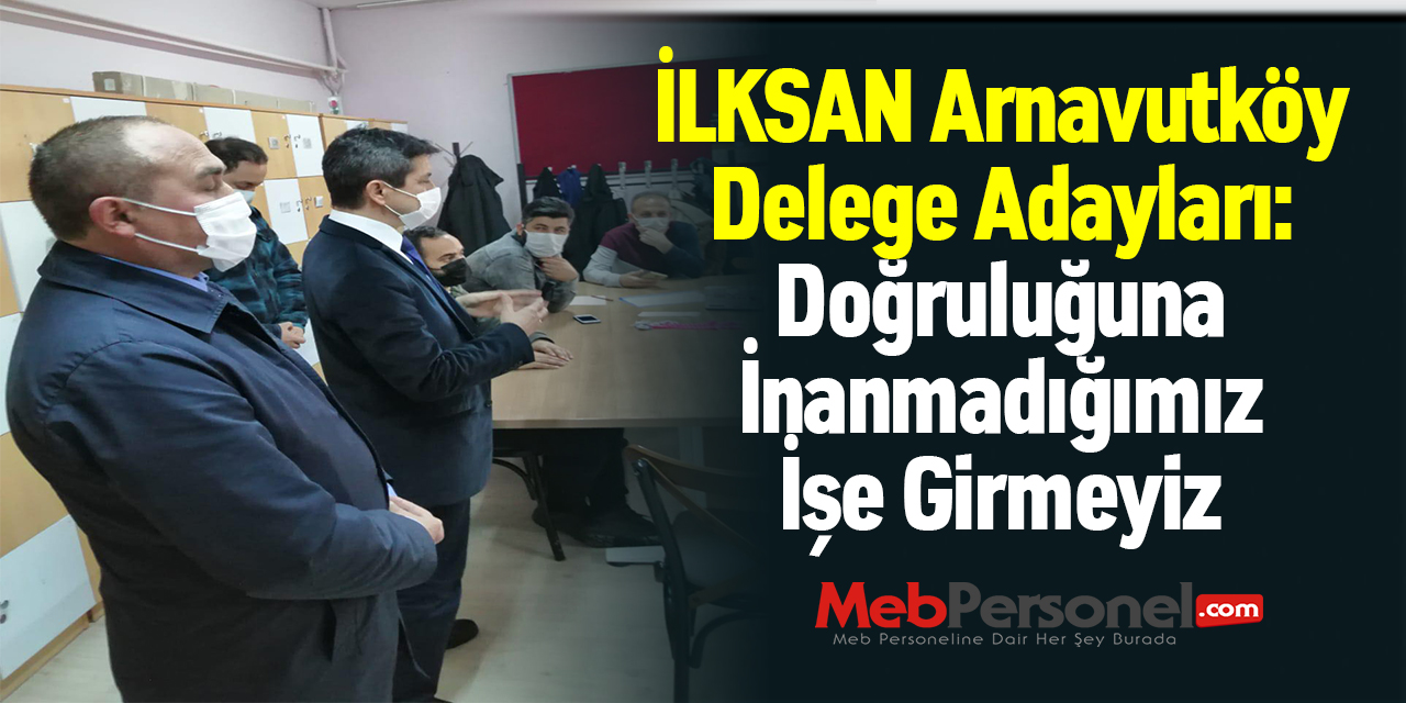 İLKSAN Arnavutköy Delege Adayları: ''Doğruluğuna İnanmadığımız İşe Girmeyiz''
