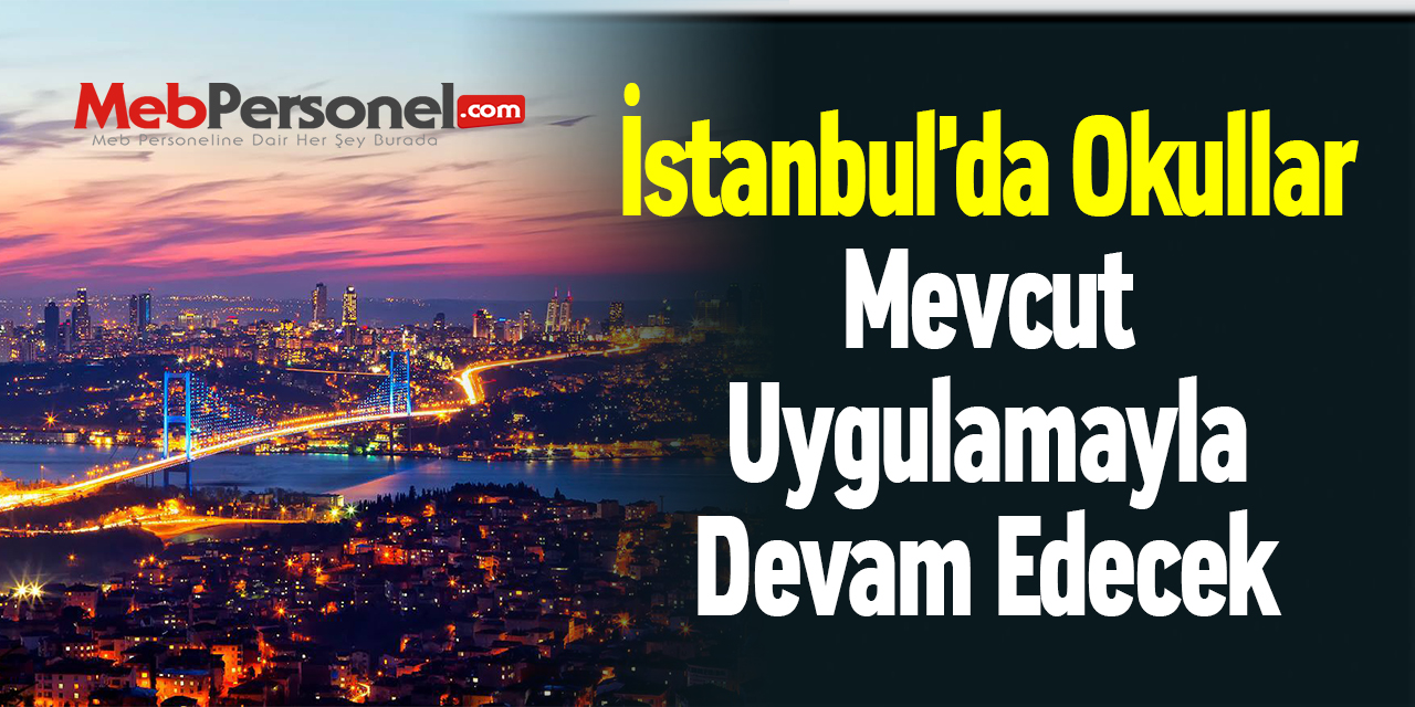 İstanbul'da Okullar Mevcut Uygulamayla Devam Edecek