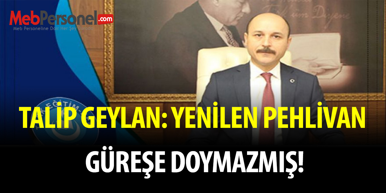 TALİP GEYLAN: YENİLEN PEHLİVAN GÜREŞE DOYMAZMIŞ!