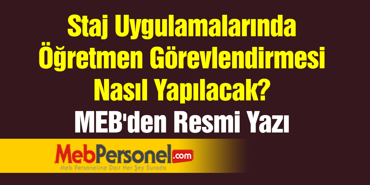 Staj Uygulamalarında Öğretmen Görevlendirmesi Nasıl Yapılacak? MEB'den Resmi Yazı