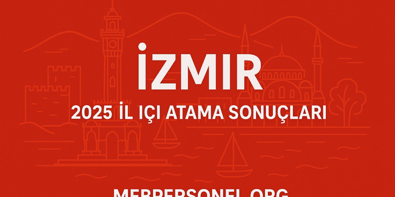 İzmir 2025 Öğretmen İl İçi (Yer Değiştirme) Atama Sonuçları